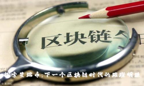 探索星瑞币：下一个区块链时代的璀璨明珠